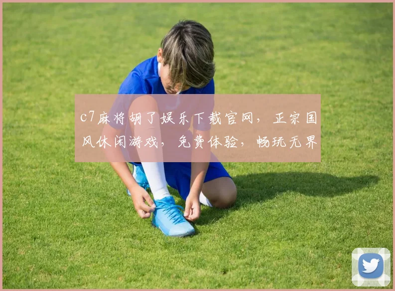 c7麻将胡了娱乐下载官网，正宗国风休闲游戏，免费体验，畅玩无界，快来加入