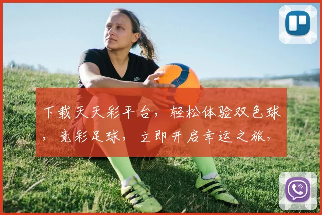 下载天天彩平台，轻松体验双色球，竞彩足球，立即开启幸运之旅，安全可靠，值得信赖
